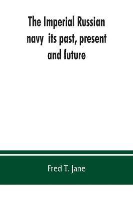 The Imperial Russian navy: its past, present, and future - Fred T Jane - cover