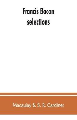 Francis Bacon: selections - Macaulay & S R Gardiner - cover