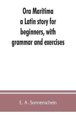 Ora maritima: a Latin story for beginners, with grammar and exercises - E A Sonnenschein - cover