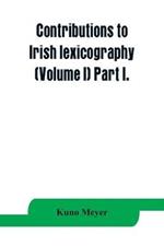 Contributions to Irish lexicography (Volume I) Part I.