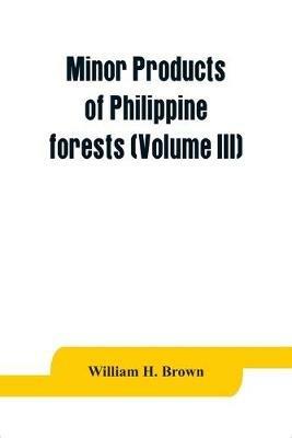 Minor products of Philippine forests (Volume III) - William H Brown - cover