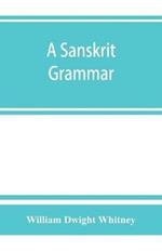 A Sanskrit grammar, including both the classical language, and the older dialects, of Veda and Brahmana