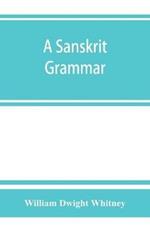 A Sanskrit grammar, including both the classical language, and the older dialects, of Veda and Brahmana