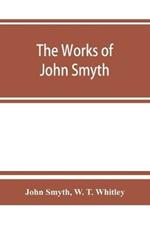 The works of John Smyth, fellow of Christ's college, 1594-8