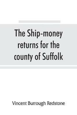 The ship-money returns for the county of Suffolk, 1639-40 (harl. mss. 7, 540-7, 542) - Vincent Burrough Redstone - cover