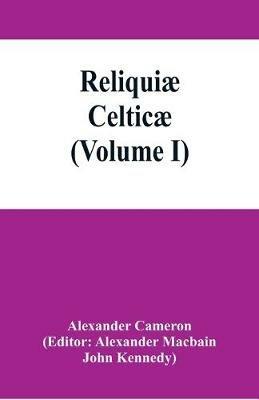 Reliquiae celticae; texts, papers and studies in Gaelic literature and philology (Volume I) - Alexander Cameron - cover