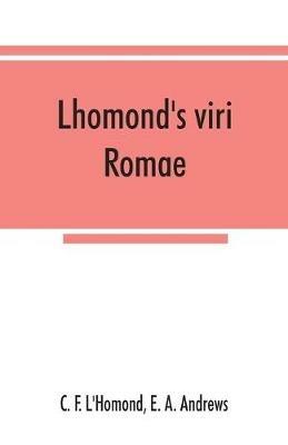 Lhomond's viri Romae: adapted to Andrews and Stoddard's Latin grammar and to Andrew's First Latin book - C F l'Homond,E a Andrews - cover
