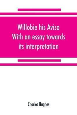 Willobie his Avisa, With an essay towards its interpretation - Charles Hughes - cover