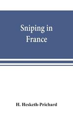 Sniping in France: with notes on the scientific training of scouts, observers, and snipers
