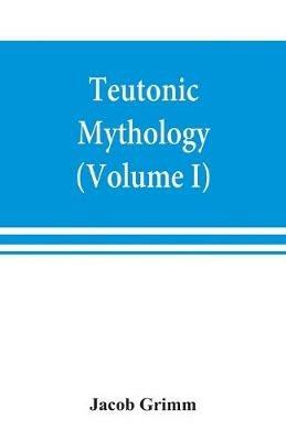 Teutonic mythology (Volume I) - Jacob Grimm - cover
