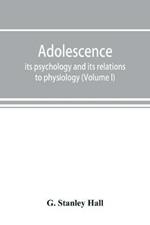 Adolescence; its psychology and its relations to physiology, anthropology, sociology, sex, crime, religion and education (Volume I)