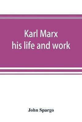 Karl Marx: his life and work - John Spargo - cover