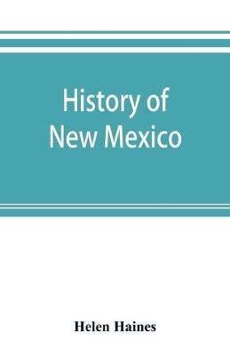 History of New Mexico: from the Spanish conquest to the present time, 1530-1890: with portraits and biographical sketches of its prominent people - Helen Haines - cover