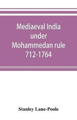 Mediaeval India under Mohammedan rule 712-1764 - Stanley Lane-Poole - cover