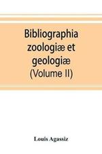 Bibliographia zoologiae et geologiae. A general catalogue of all books, tracts, and memoirs on zoology and geology (Volume II)