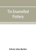 Tin enamelled pottery: maiolica, delft, and other stanniferous faience