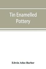 Tin enamelled pottery: maiolica, delft, and other stanniferous faience