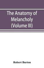 The anatomy of melancholy (Volume III)