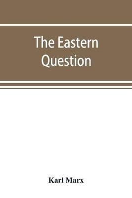 The Eastern question, a reprint of letters written 1853-1856 dealing with the events of the Crimean War - Karl Marx - cover