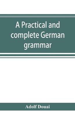 A practical and complete German grammar - Adolf Douai - cover