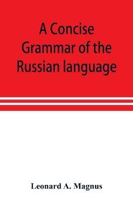 A concise grammar of the Russian language - Leonard A Magnus - cover