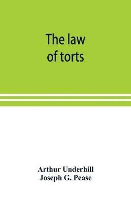 The law of torts - Arthur Underhill,Joseph G Pease - cover