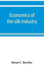 Economics of the silk industry; a study in industrial organisation