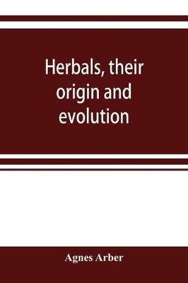 Herbals, their origin and evolution, a chapter in the history of botany, 1470-1670 - Agnes Arber - cover