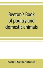 Beeton's book of poultry and domestic animals: showing how to rear and manage them, in sickness and in health