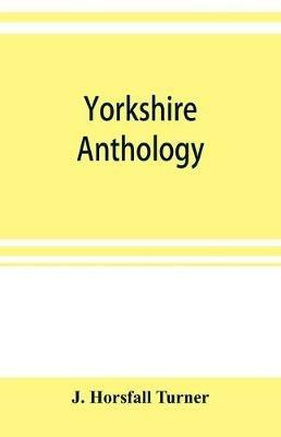 Yorkshire anthology: ballads & songs ancient & modern, (with several hundred real epitaphs, ) covering a period of a thousand years of Yorkshire history in verse; with notes bibliographical, biographical, topographical, dialectic &c., and quaint and original illustrations. - J Horsfall Turner - cover