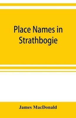 Place names in Strathbogie / with notes historical, antiquarian, and descriptive - James MacDonald - cover