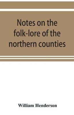 Notes on the folk-lore of the northern counties of England and the borders - William Henderson - cover