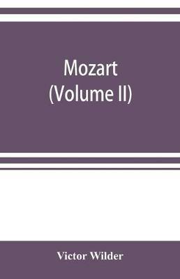 Mozart; the story of his life as man and artist according to authentic documents & other sources (Volume II) - Victor Wilder - cover