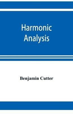Harmonic analysis: a course in the analysis of the chords and of the non-harmonic tones to be found in music, classic and modern - Benjamin Cutter - cover