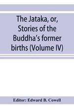 The Ja¯taka, or, Stories of the Buddha's former births (Volume IV)