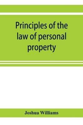 Principles of the law of personal property, intended for the use of students in conveyancing - Joshua Williams - cover