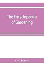 The encyclopaedia of gardening. A dictionary of cultivated plants, etc., giving in alphabetical sequence the culture and propagation of hardy and half-hardy plants, trees and shrubs, orchids, ferns, fruit, vegetables, hothouse and greenhouse plants, etc., incl