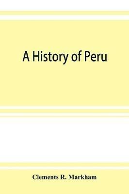 A history of Peru - Clements R Markham - cover