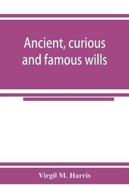 Ancient, curious and famous wills - Virgil M Harris - cover
