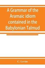 A grammar of the Aramaic idiom contained in the Babylonian Talmud, with constant reference to Gaonic literature