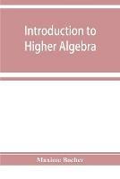 Introduction to higher algebra - Maxime Bocher - cover