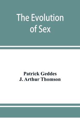 The evolution of sex - Patrick Geddes,J Arthur Thomson - cover