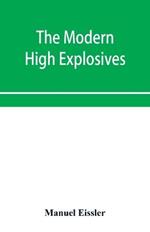 The modern high explosives: Nitro-glycerine and dynamite: their manufacture, their use, and their application to mining and military engineering; pyroxyline, or gun-cotton; the fulminates, picrates, and chlorates. Also the chemistry and analysis of the elementary bodies which enter i
