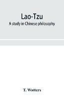 Lao-Tzu: a study in Chinese philosophy