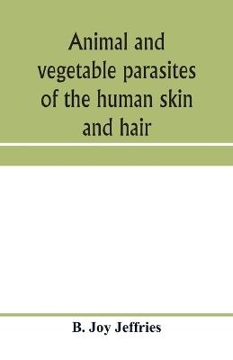 Animal and vegetable parasites of the human skin and hair - B Joy Jeffries - cover