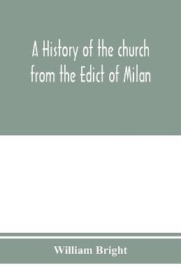 A history of the church from the Edict of Milan, A.D. 313, to the Council of Chalcedon, A.D. 451 - William Bright - cover