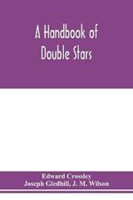 A handbook of double stars, with a catalogue of twelve hundred double stars and extensive lists of measures. With additional notes bringing the measures up to 1879