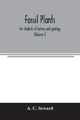 Fossil plants: for students of botany and geology (Volume I) - A C Seward - cover