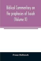 Biblical commentary on the prophecies of Isaiah (Volume II) - Franz Delitzsch - cover
