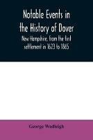 Notable events in the history of Dover, New Hampshire, from the first settlement in 1623 to 1865 - George Wadleigh - cover